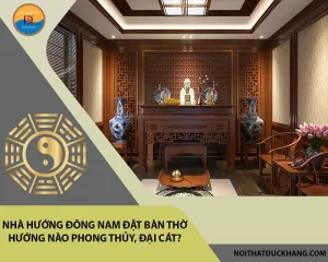 Bàn thờ hướng Đông Nam: Ý nghĩa phong thủy