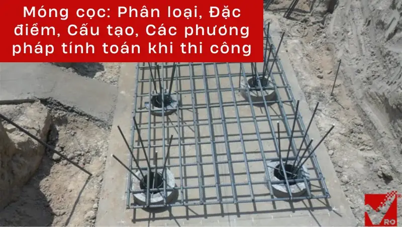Móng cọc Là Gì? Cấu Tạo, Nguyên Lý và Ứng Dụng Chi Tiết 2026 4 Móng cọc là gì - Phân Loại Các Dạng Móng cọc Phổ Biến