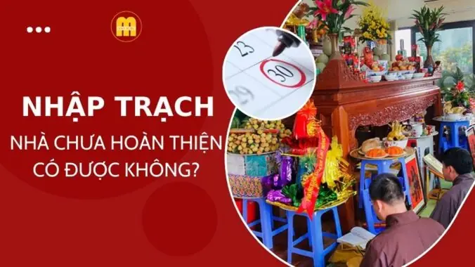 Nhập trạch chưa ở ngay có được không - Điều kiện nhập trạch nhà chưa hoàn thiện